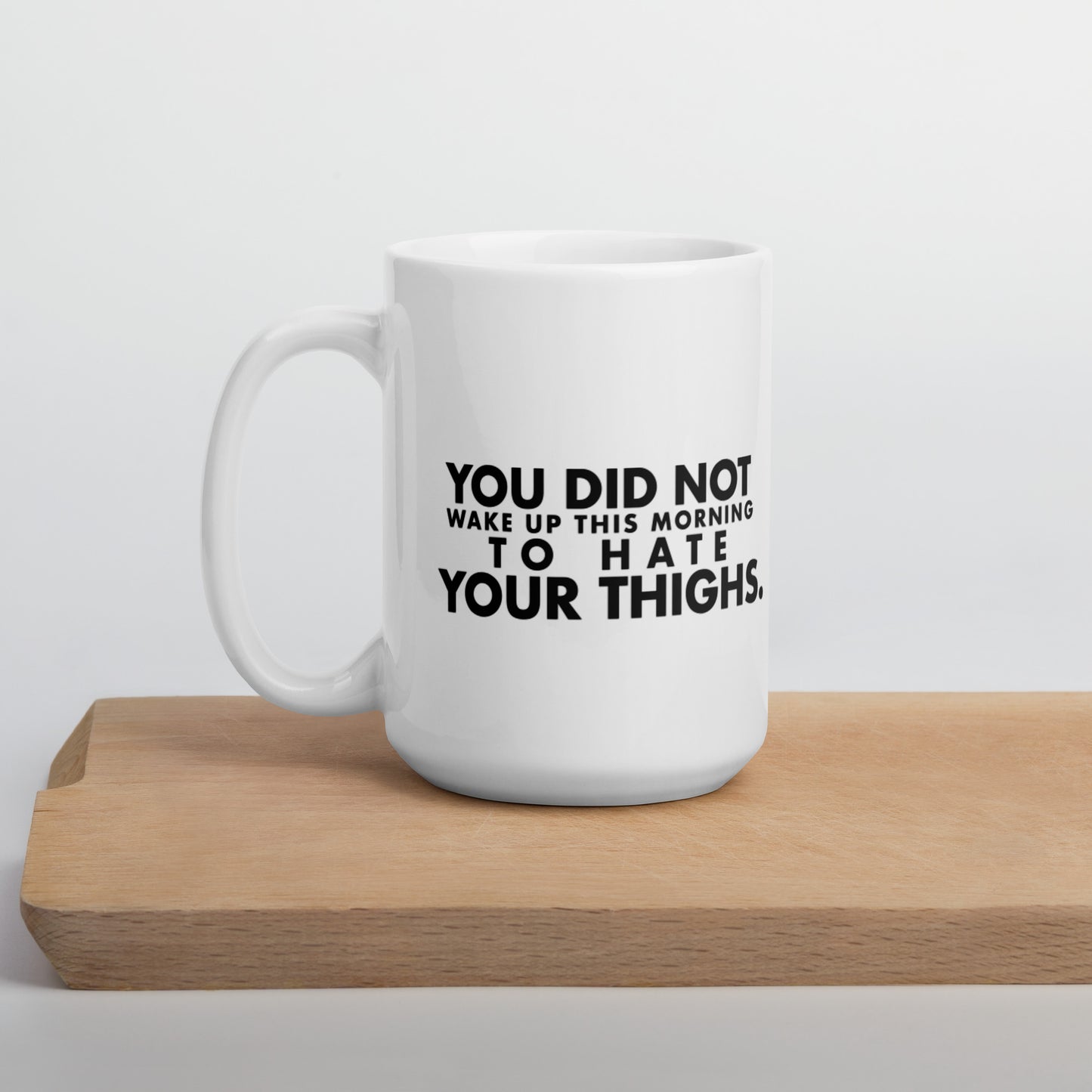 You Did Not Wake Up To Hate Your Thighs White Mug - The Thick Girl Gang