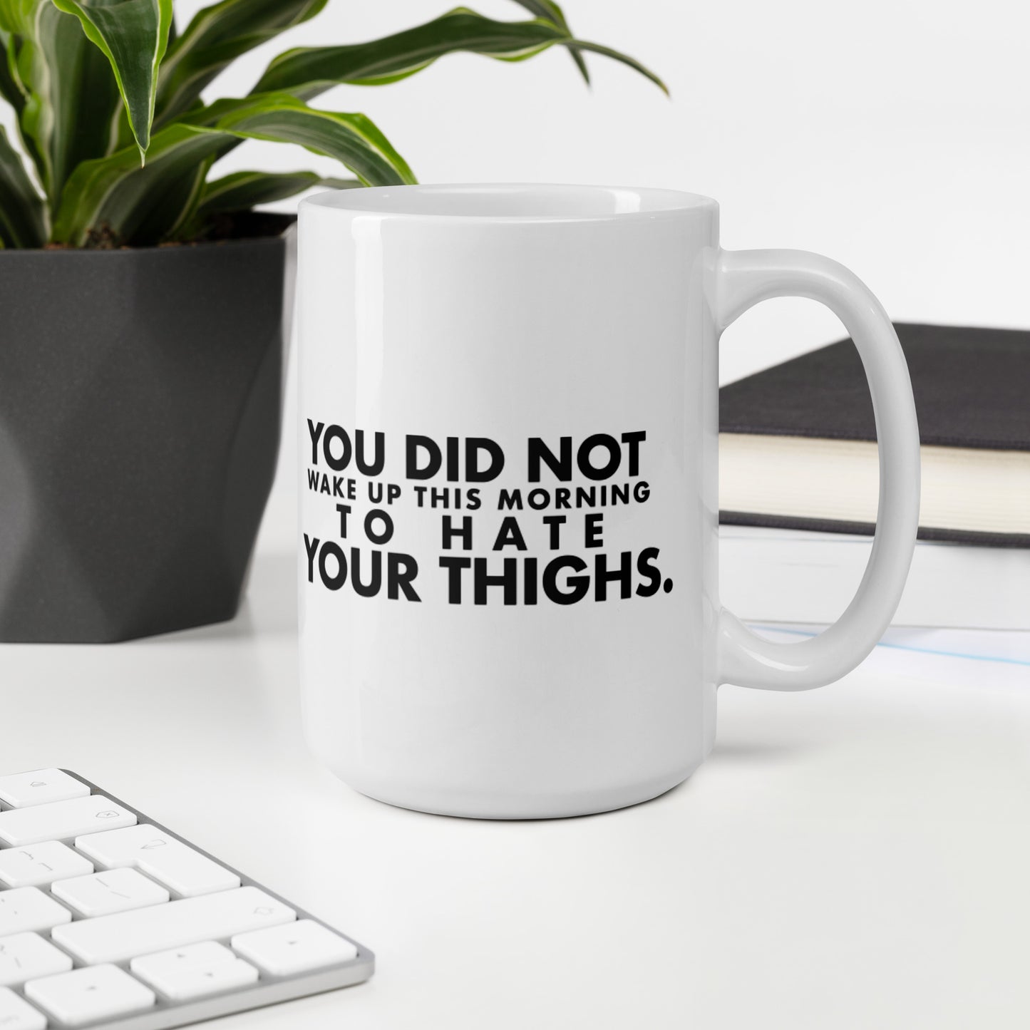 You Did Not Wake Up To Hate Your Thighs White Mug